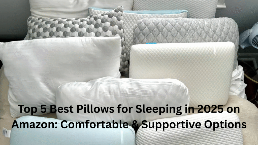 Top 5 Best Pillows for Sleeping in 2025 on Amazon: Comfortable & Supportive Options